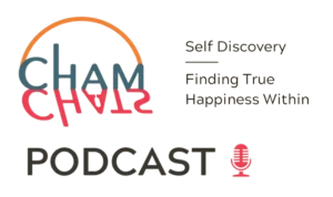 cham chat podcast - self discovery - finding true happiness within